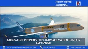 Airbus A350F Prepares for Landmark Maiden Flight in September