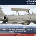 Secret Billion Dollar Saab GlobalEye Deal Transforms Middle East Skies
