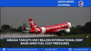 FINANCE | AirAsia Targets US$1 Billion International Debt Raise Amid Fuel Cost Pressures