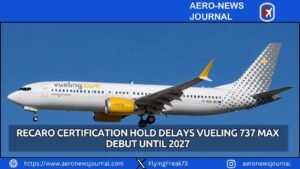 Recaro Certification Hold Delays Vueling 737 MAX Debut Until 2027