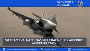 Vietnam Evaluates Dassault Rafale for Air Force Modernization