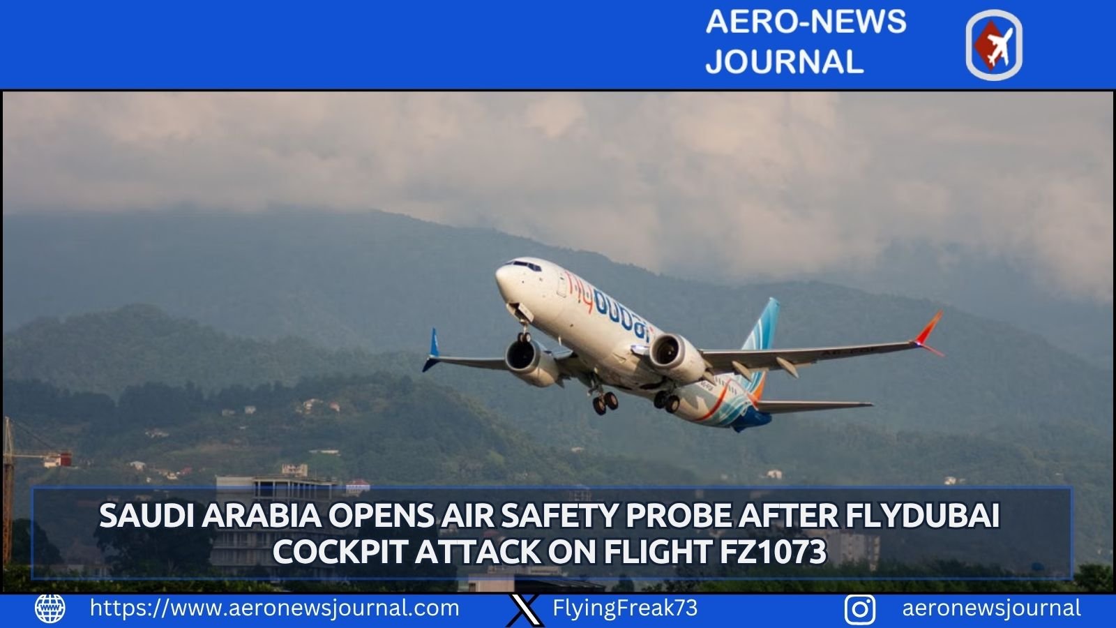 Saudi Arabia opens an air safety probe into the flydubai FZ1073 cockpit attack after the Boeing 737 MAX diverted in Saudi airspace.