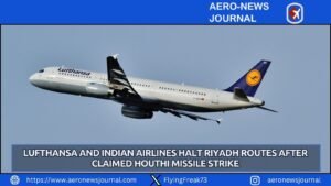 Lufthansa and Indian Airlines Halt Riyadh Routes After Claimed Houthi Missile Strike