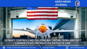 US Navy Controls MQ-25A Stingray Drone from Aircraft Carrier Over 2100 Miles via Satellite Link